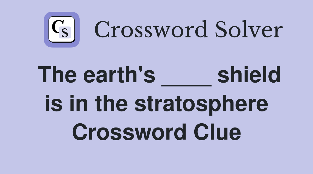 The earth's ____ shield is in the stratosphere Crossword Clue