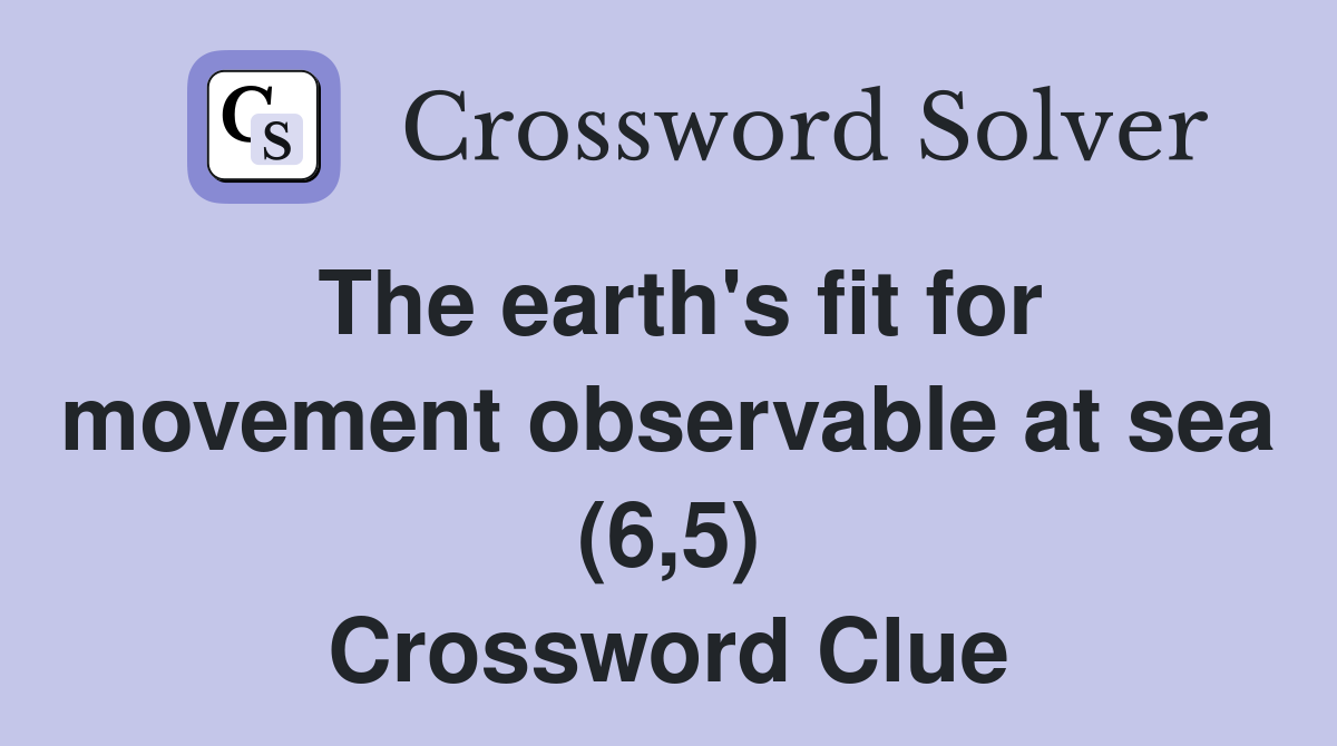 The earth's fit for movement observable at sea (6,5) Crossword Clue