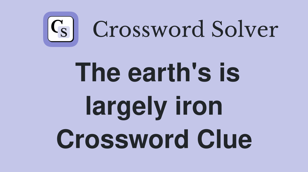 The earth's is largely iron Crossword Clue