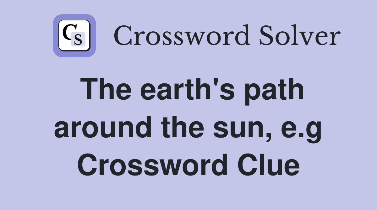 The earth's path around the sun, e.g Crossword Clue