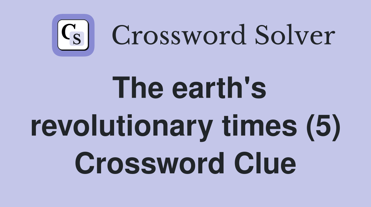 The earth's revolutionary times (5) Crossword Clue