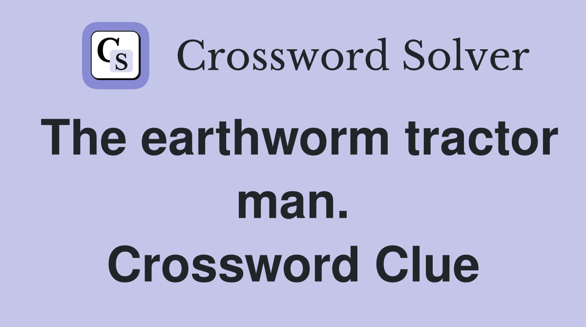 The earthworm tractor man. Crossword Clue