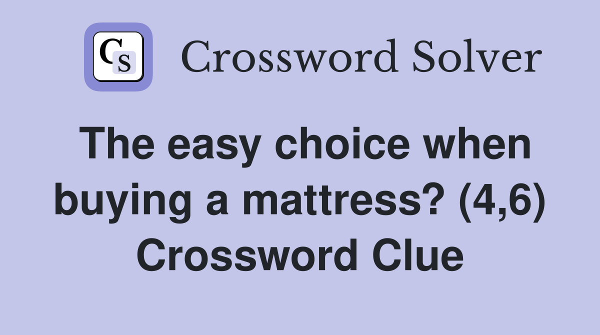 The easy choice when buying a mattress? (4,6) Crossword Clue