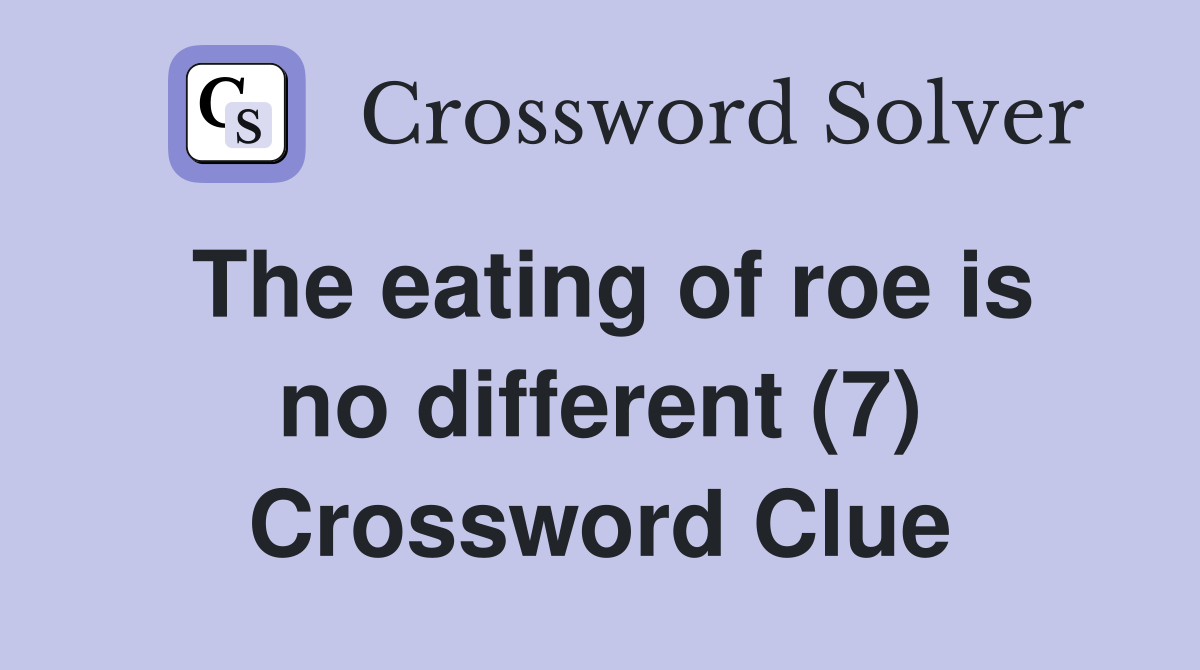 The eating of roe is no different (7) Crossword Clue