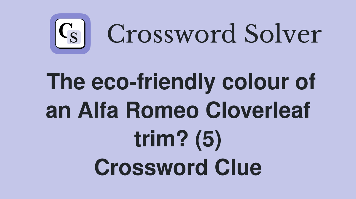 The eco-friendly colour of an Alfa Romeo Cloverleaf trim? (5) Crossword Clue