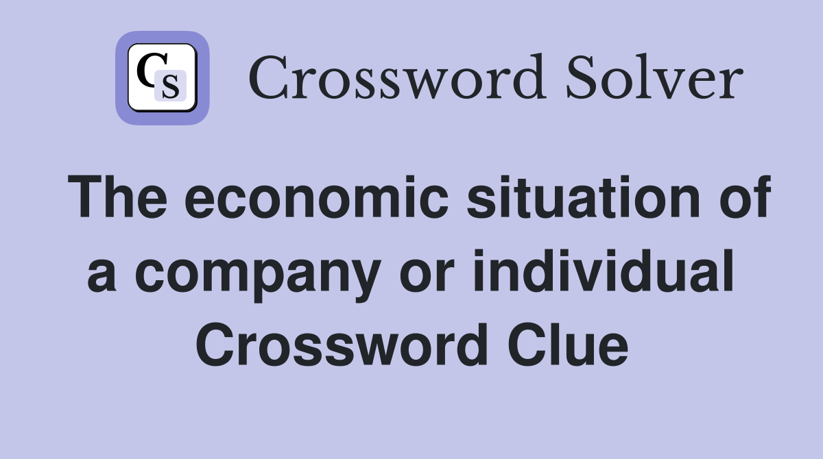 The economic situation of a company or individual Crossword Clue