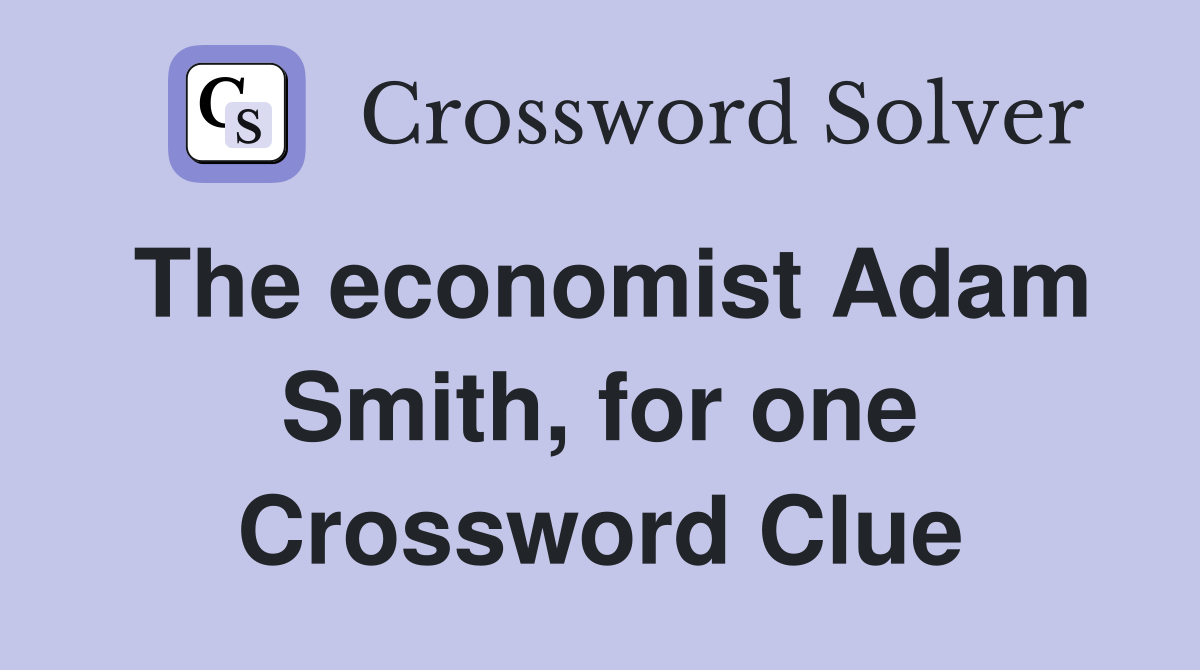 The economist Adam Smith, for one Crossword Clue