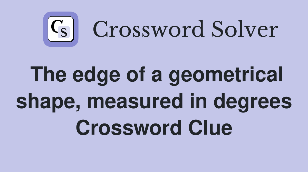 The edge of a geometrical shape, measured in degrees Crossword Clue