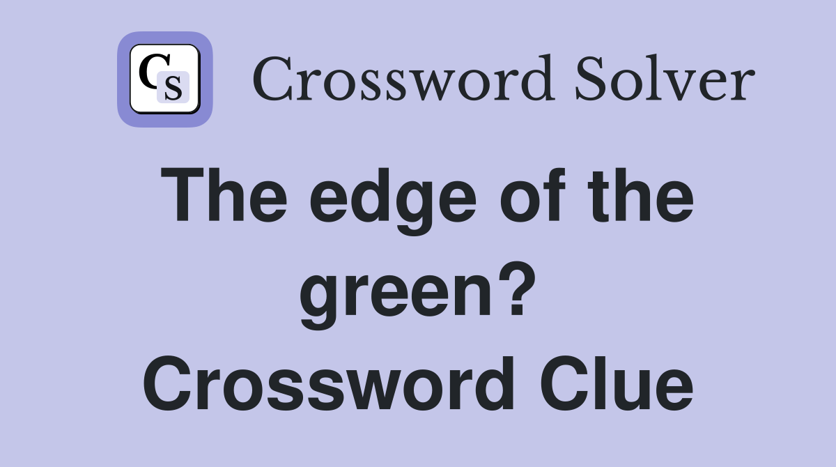 The edge of the green? Crossword Clue
