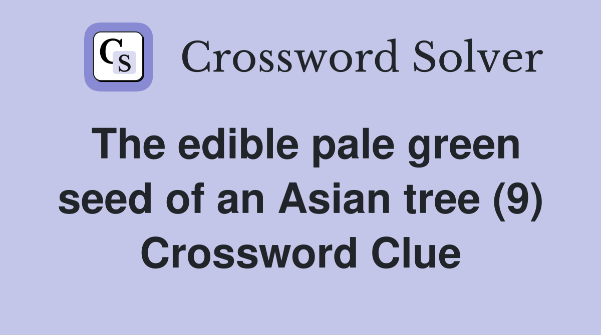 The edible pale green seed of an Asian tree (9) Crossword Clue