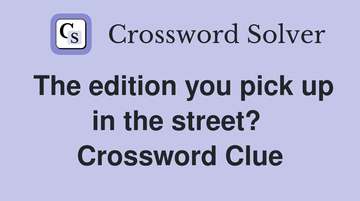 The edition you pick up in the street?  Crossword Clue