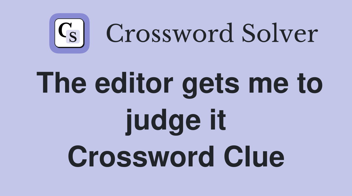The editor gets me to judge it Crossword Clue