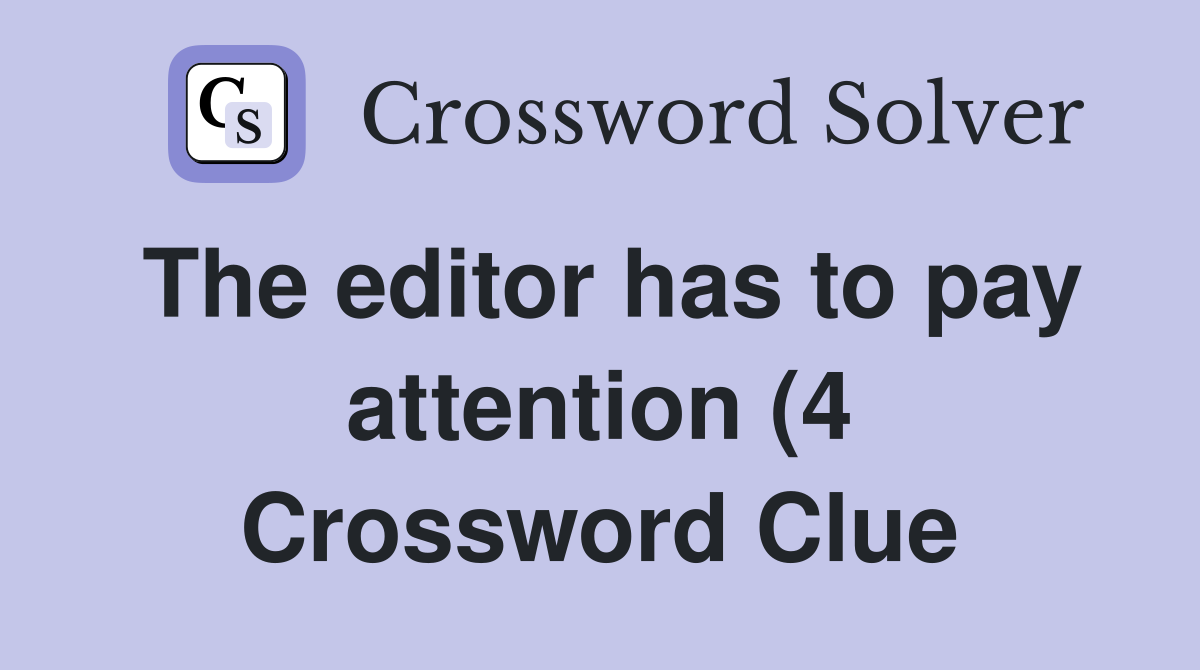 The editor has to pay attention (4) Crossword Clue Answers The editor has to pay attention (4) Crossword Clue Answers