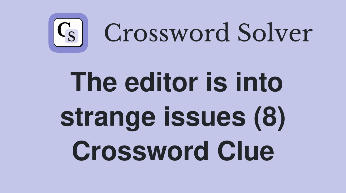 The editor is into strange issues (8) Crossword Clue