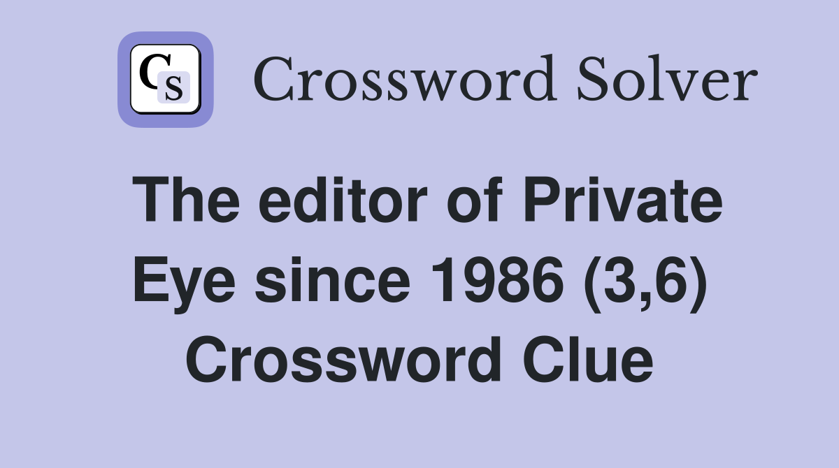 The editor of Private Eye since 1986 (3,6) Crossword Clue