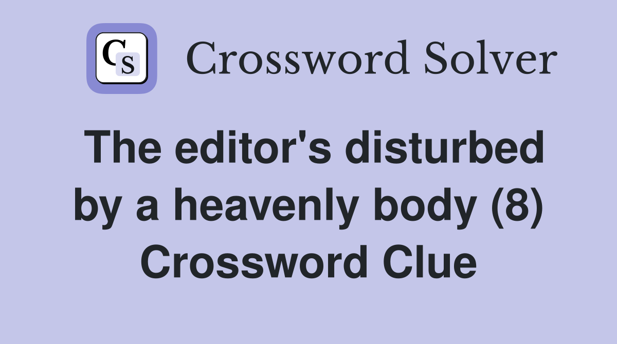 The editor's disturbed by a heavenly body (8) Crossword Clue