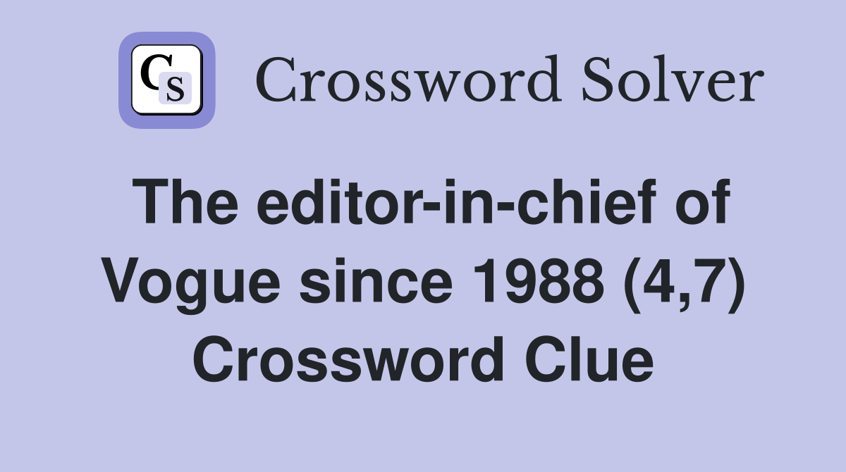 The editor-in-chief of Vogue since 1988 (4,7) Crossword Clue