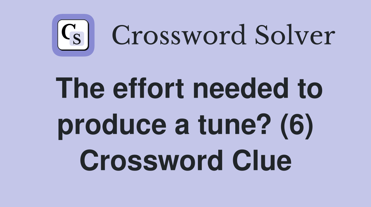 The effort needed to produce a tune? (6) Crossword Clue