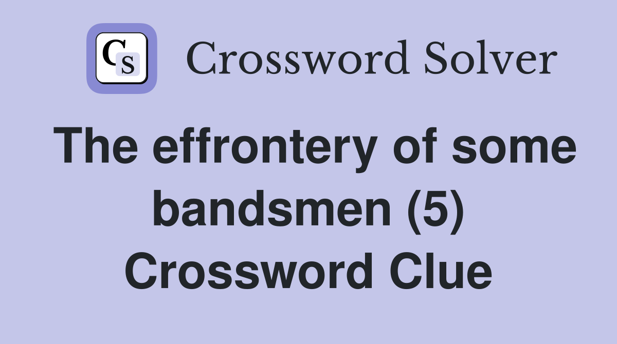 The effrontery of some bandsmen (5) Crossword Clue