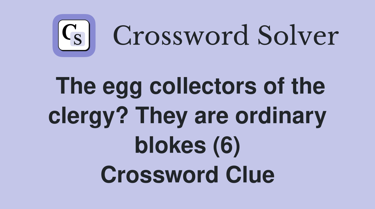 The egg collectors of the clergy? They are ordinary blokes (6) Crossword Clue