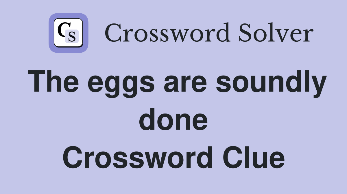 The eggs are soundly done Crossword Clue