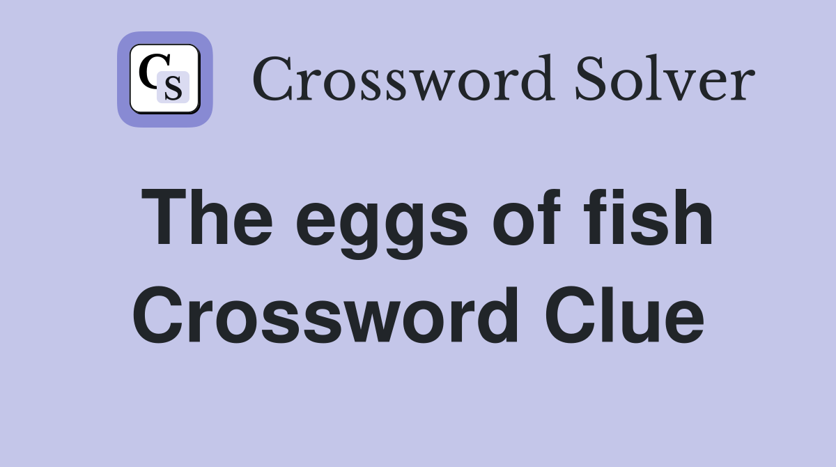 The eggs of fish Crossword Clue