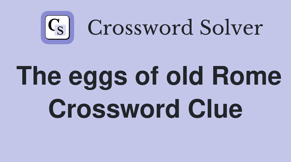 The eggs of old Rome Crossword Clue