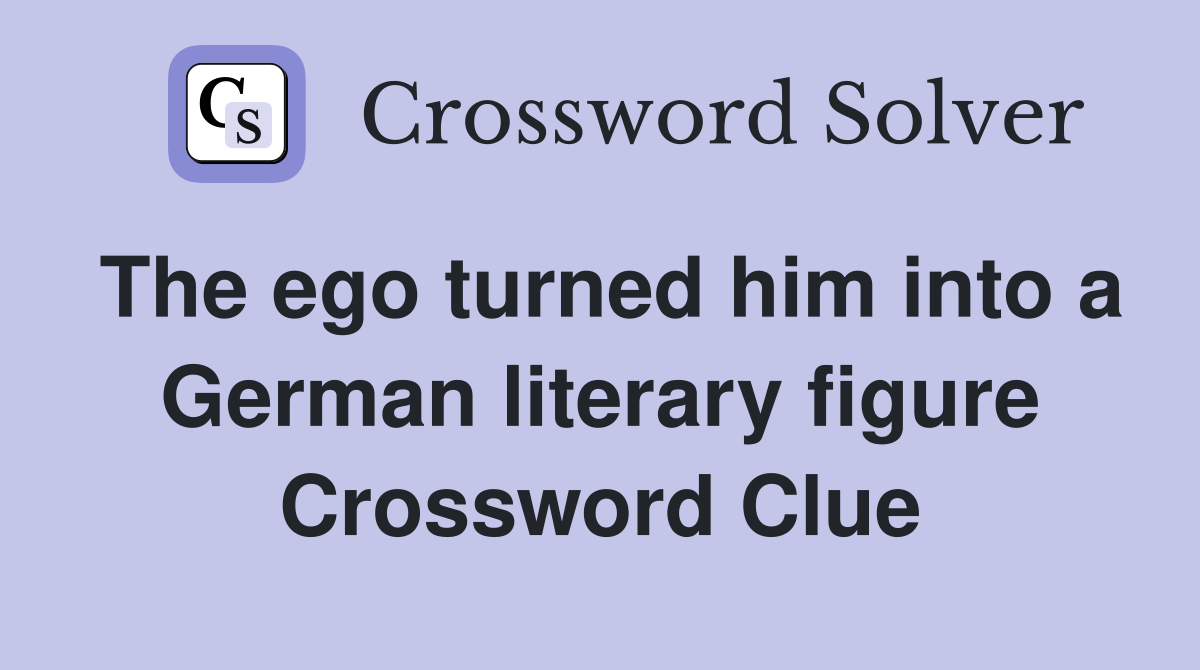 The ego turned him into a German literary figure Crossword Clue