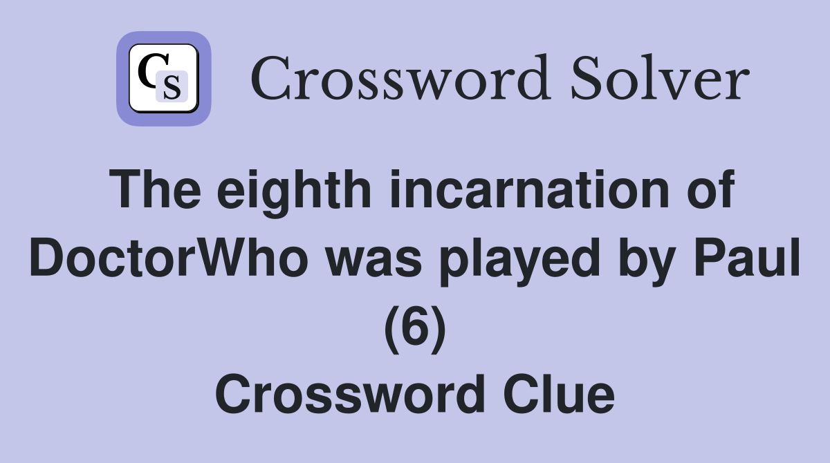 The eighth incarnation of DoctorWho was played by Paul (6) Crossword Clue