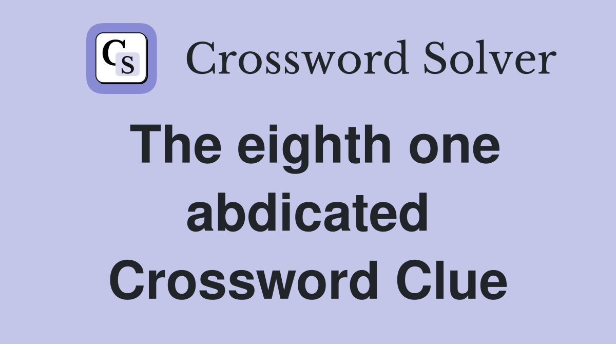 The eighth one abdicated Crossword Clue