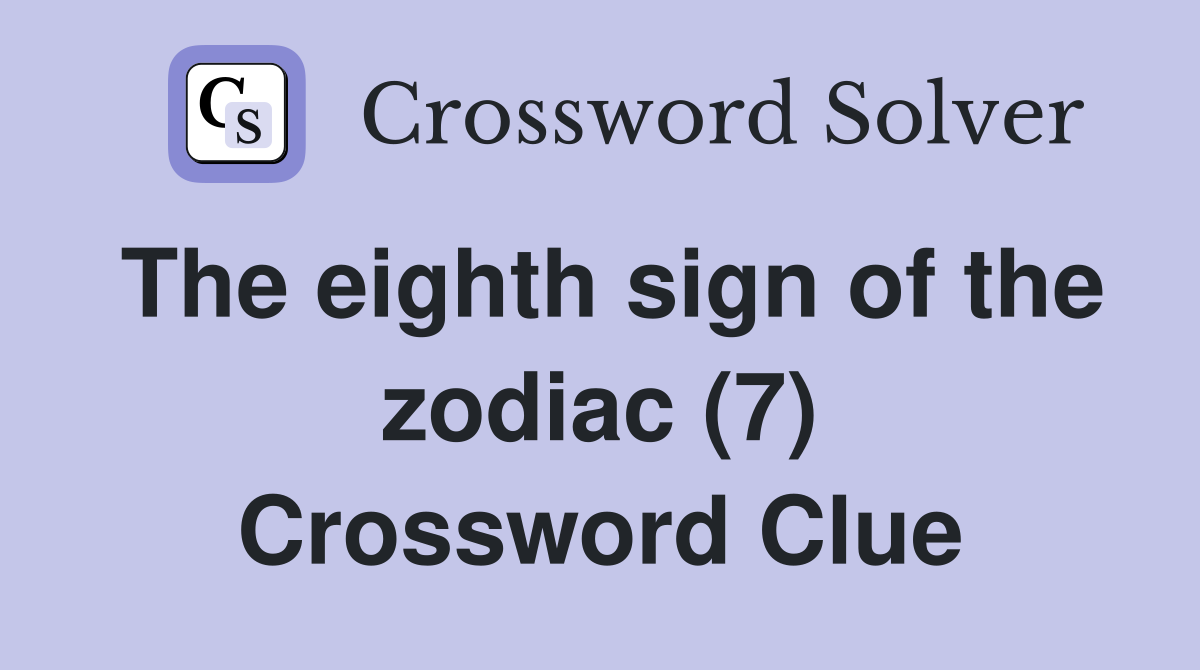 The eighth sign of the zodiac (7) Crossword Clue