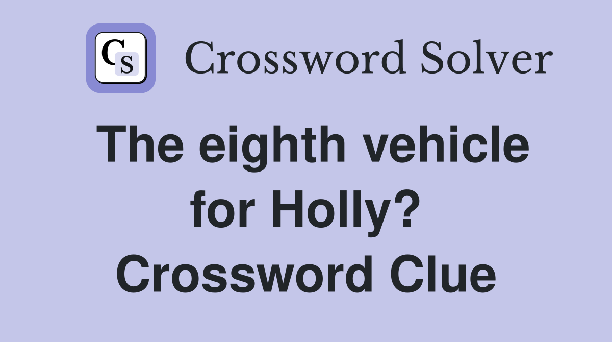 The eighth vehicle for Holly? Crossword Clue