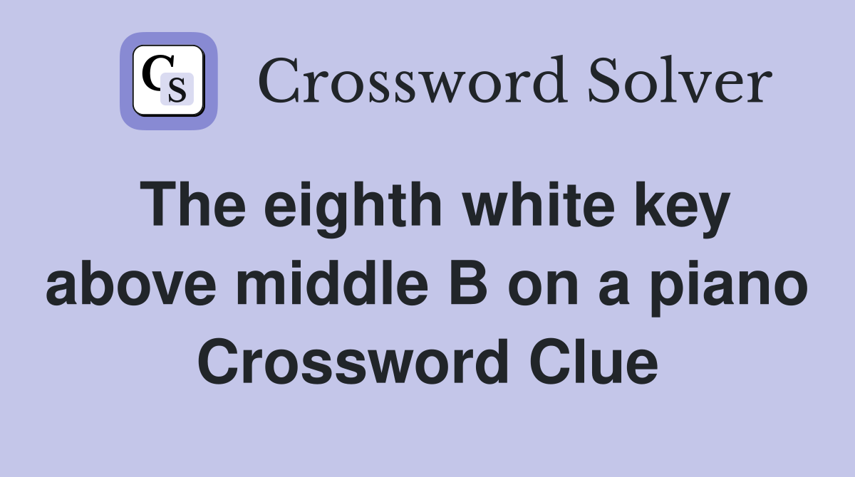 The eighth white key above middle B on a piano Crossword Clue