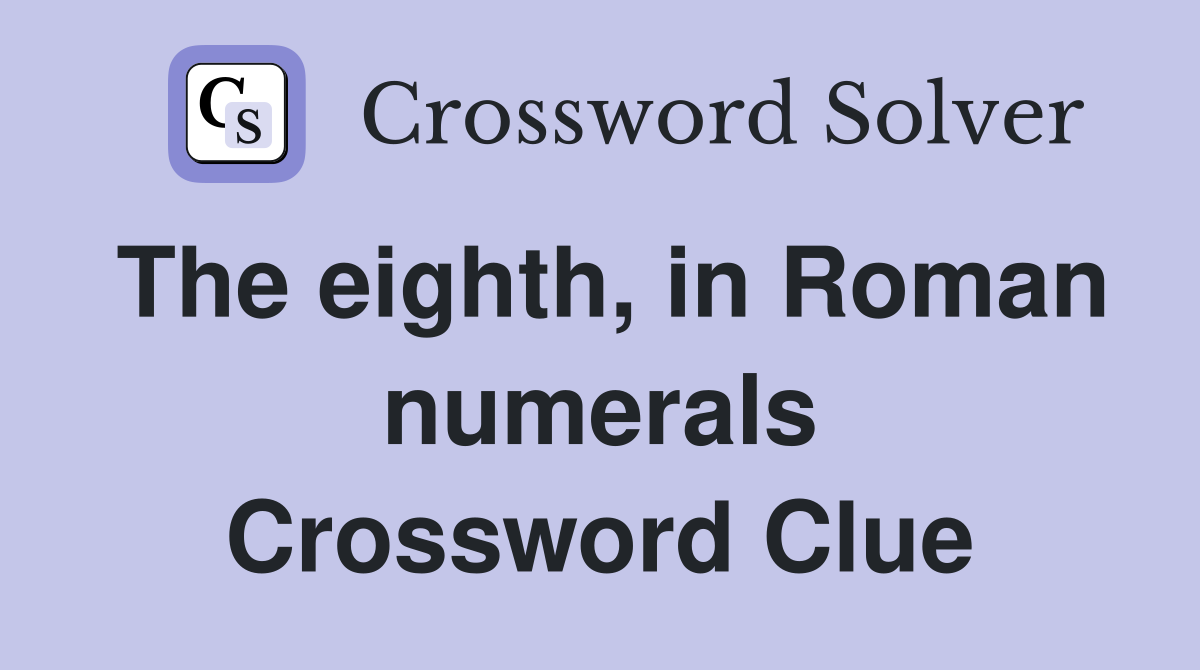 The eighth, in Roman numerals Crossword Clue