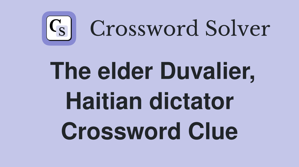 The elder Duvalier, Haitian dictator Crossword Clue