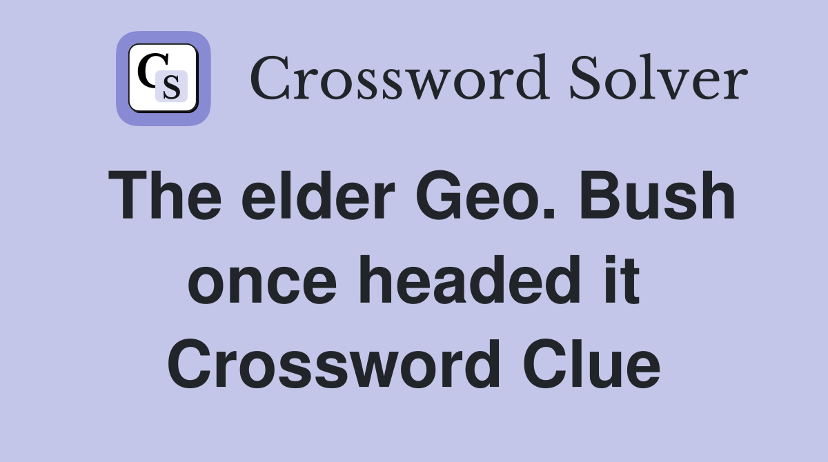 The elder Geo. Bush once headed it Crossword Clue