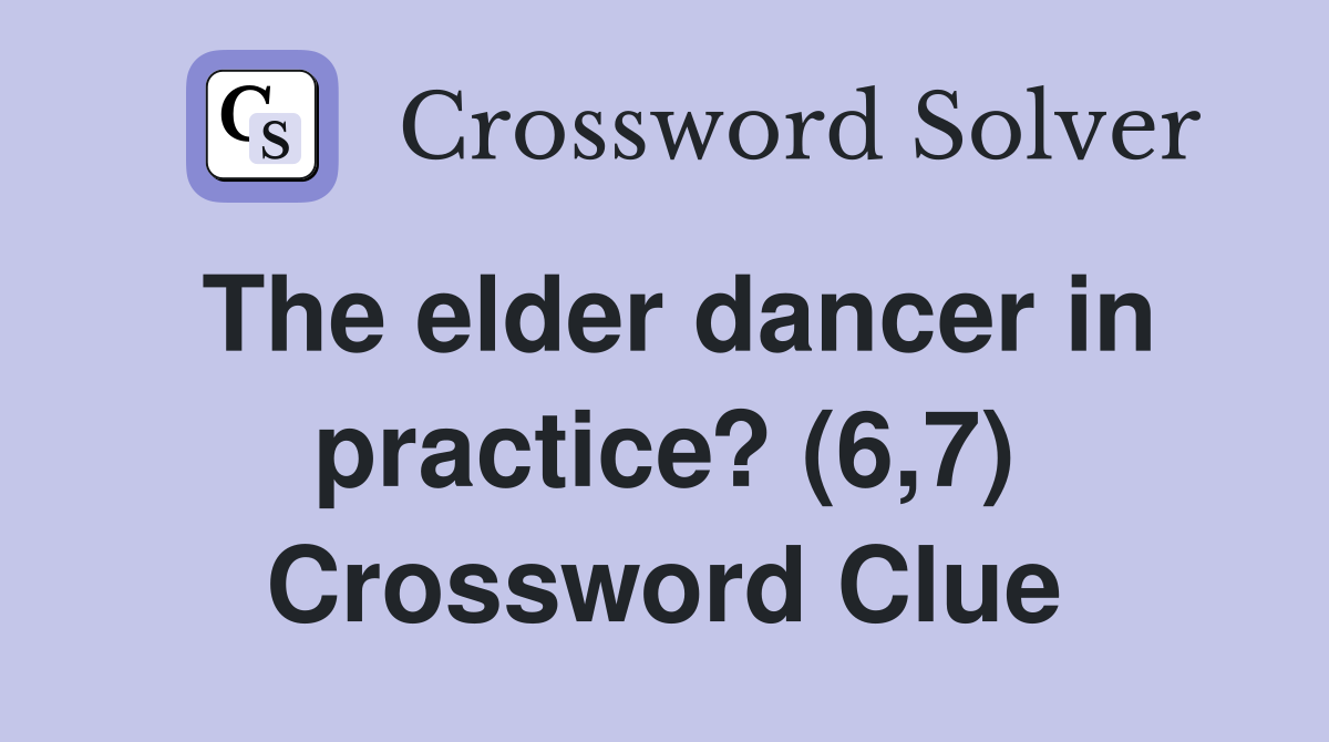 The elder dancer in practice? (6,7) Crossword Clue