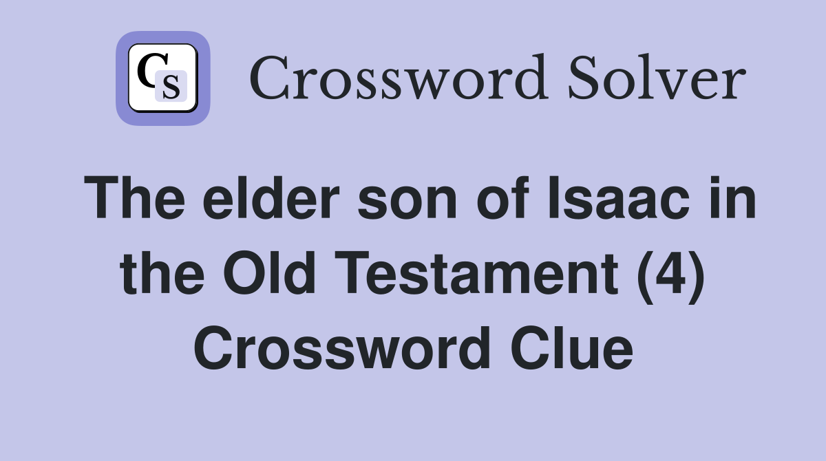 The elder son of Isaac in the Old Testament (4) Crossword Clue
