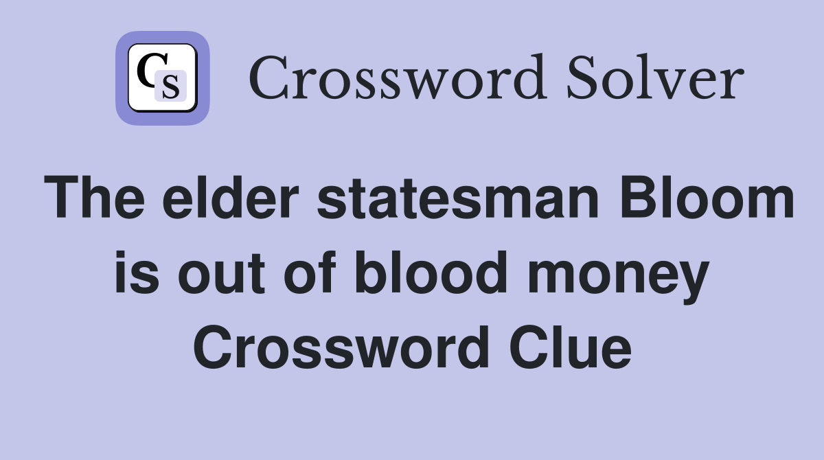 The elder statesman Bloom is out of blood money Crossword Clue