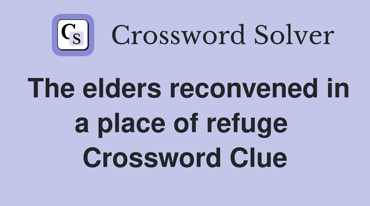 The elders reconvened in a place of refuge  Crossword Clue