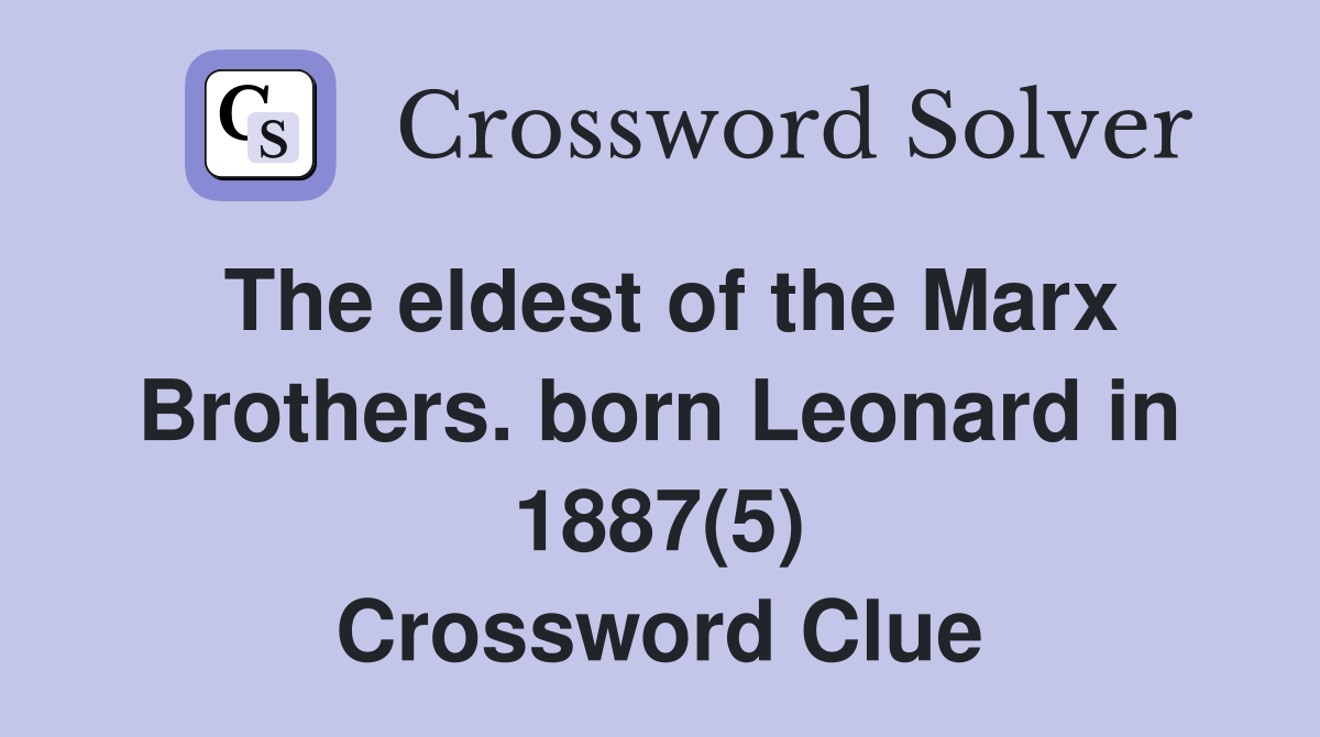 The eldest of the Marx Brothers. born Leonard in 1887(5) Crossword Clue