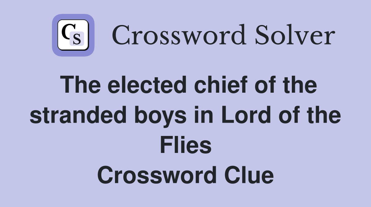 The elected chief of the stranded boys in Lord of the Flies Crossword Clue