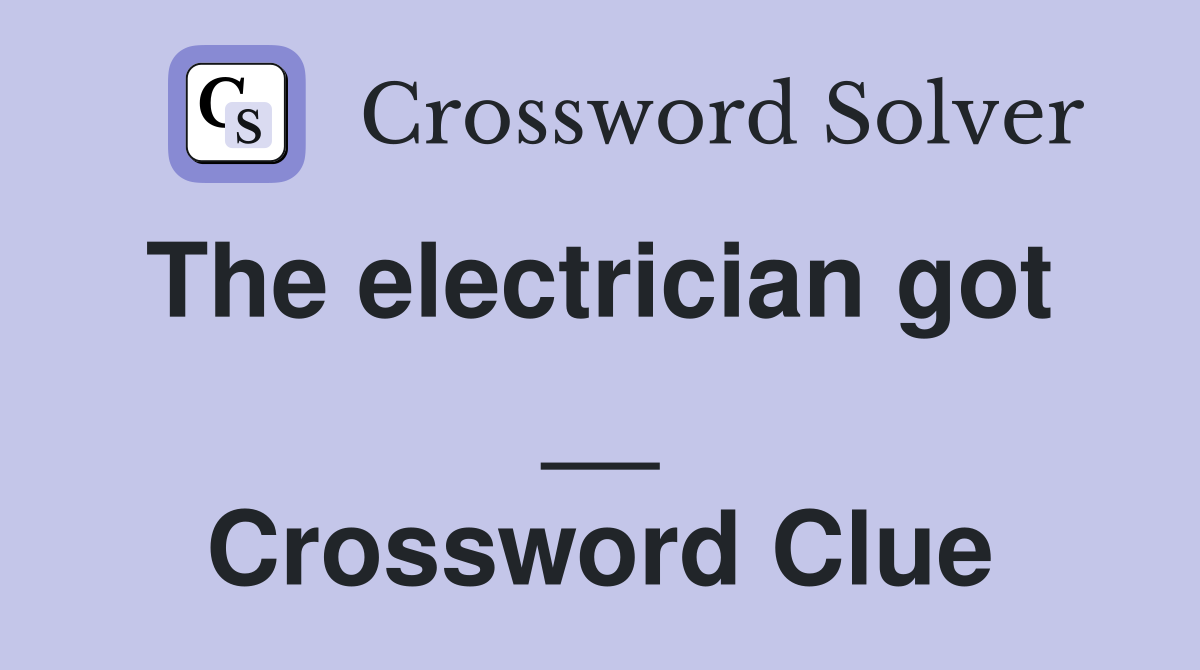 The electrician got  __ Crossword Clue