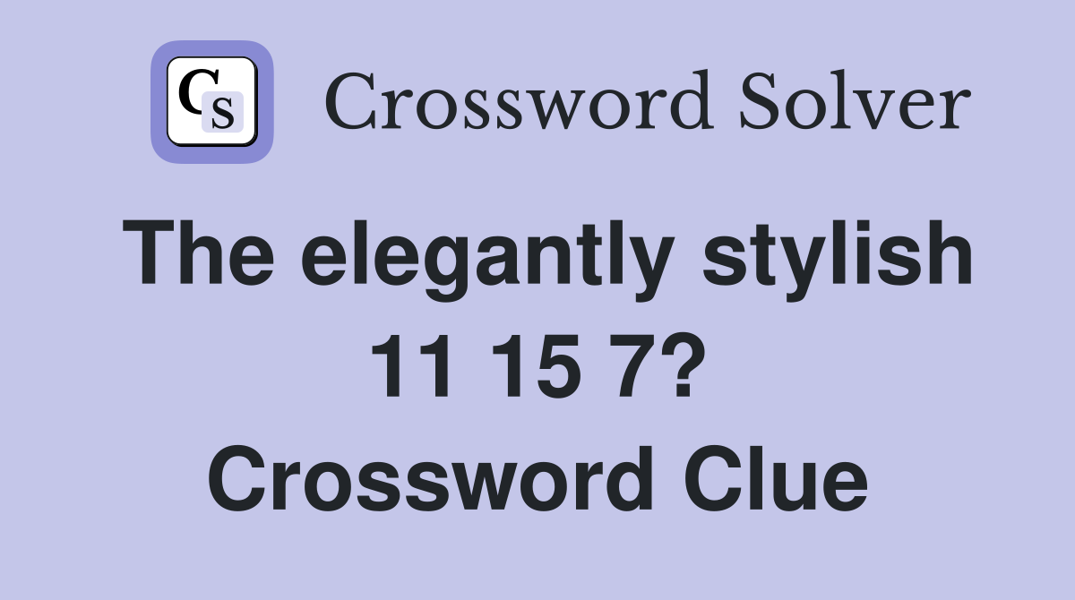 The elegantly stylish 11 15 7? Crossword Clue