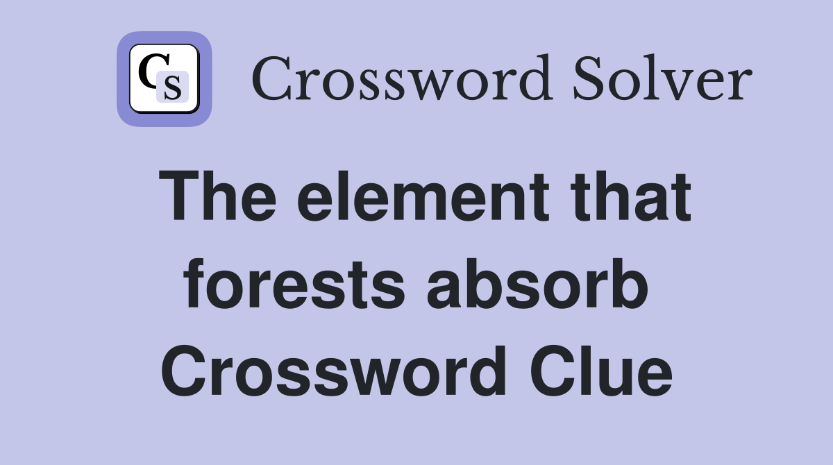The element that forests absorb Crossword Clue
