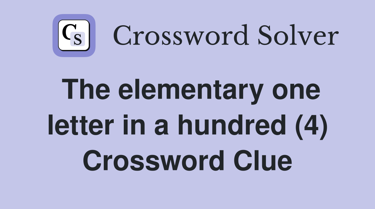The elementary one letter in a hundred (4) Crossword Clue