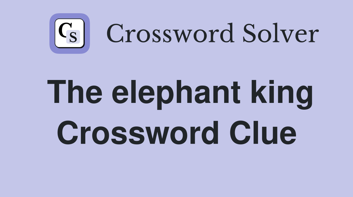 The elephant king Crossword Clue