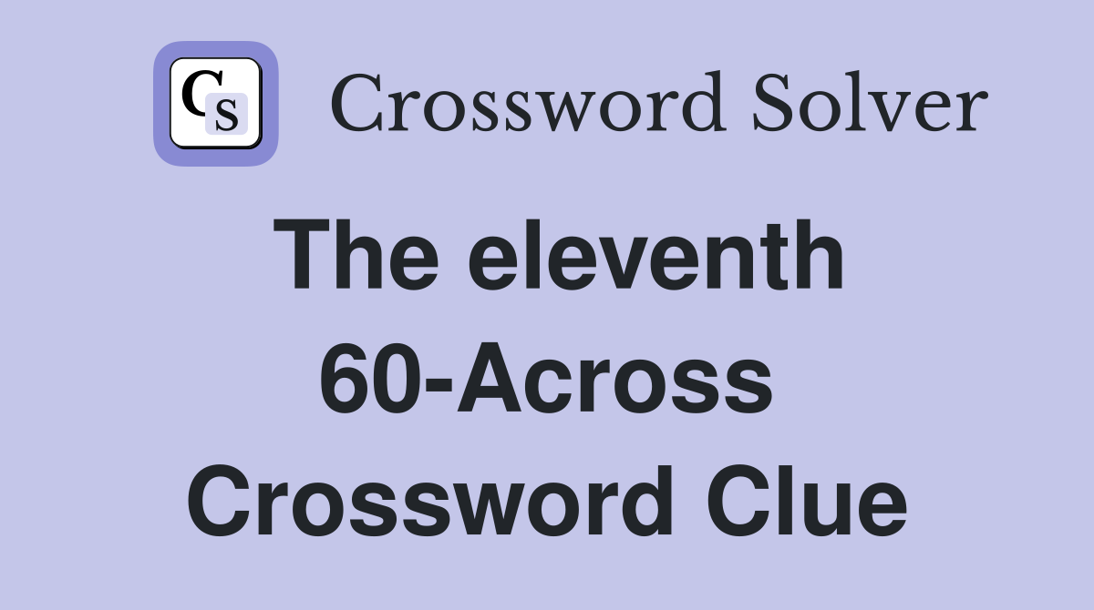 The eleventh 60-Across Crossword Clue