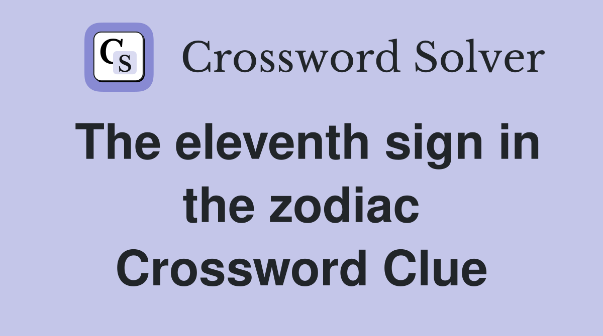 The eleventh sign in the zodiac Crossword Clue