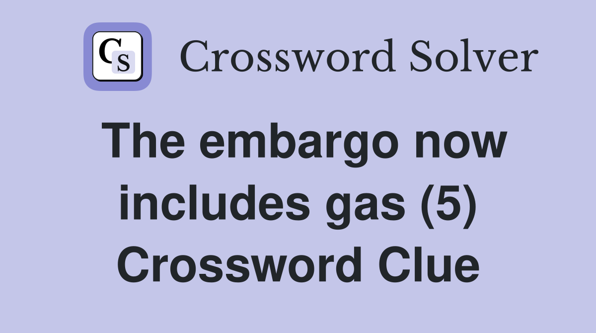 The embargo now includes gas (5) Crossword Clue